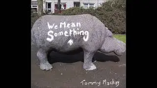 Album 20 - We Mean Something by Tommy Mackay, 2008