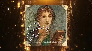 Called by God: Women Leaders of the Early Christian Faith (Full 3 hour Workshop)