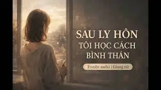 [Truyện Audio] Sau Ly Hôn, Tôi Học Cách Bình Thản | Truyện Ngôn Tình Hiện Đại | Tập 1
