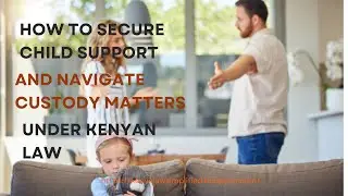 How to Secure Child Support and Navigate Custody Matters Under Kenyan Law