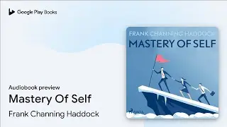Mastery Of Self by Frank Channing Haddock &middot; Audiobook preview