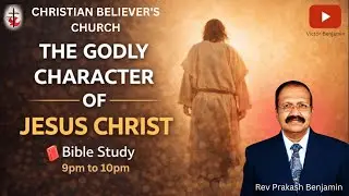 The Godly Character of Jesus Christ |  | Bible Study | Rev. Prakash Benjamin