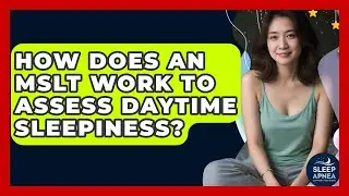 How Does An MSLT Work To Assess Daytime Sleepiness? - Sleep Apnea Support Network