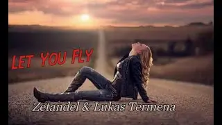 Zetandel & Lukas Termena - Let You Fly ( Music Video)