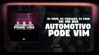 AUTOMOTIVO PODE VIM - DJ Duuh, MC Mr Bim, MC Morgana DJ Guuh