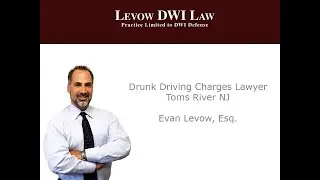 Drunk Driving Charges Lawyer Toms River NJ Evan Levow, Esq.