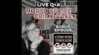 Bonus: Q+A from North Shore Crime Cases Live Show