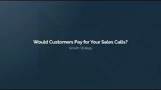 Would Customers Pay for Your Sales Calls?