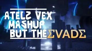Atelz vex mashup but the evade clip!!!!!