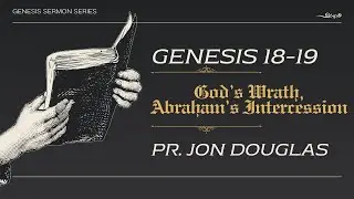 God&rsquo;s Wrath, Abraham&rsquo;s Intercession, Lot&rsquo;s Salvation | Genesis 18-19 | Pastor Jon Douglas