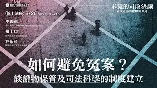 司改線上講座｜監督司改國是會議｜未竟的司改決議：如何避免冤案？談證物保管及司法科學的制度建立