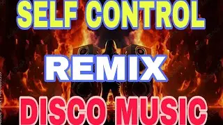 SELF CONTROL REMIX DISCO MUSIC