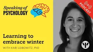 Learning to embrace winter, with Kari Leibowitz, PhD | Speaking of Psychology