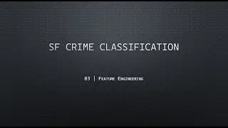 03 | SF Crime Classification - Feature Engineering