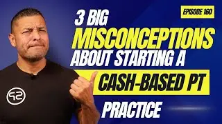 EP160: &ldquo;3 Big Misconceptions About Starting A Cash Based PT Practice&rdquo; | Dr. Chris Garcia