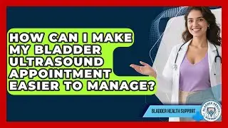 How Can I Make My Bladder Ultrasound Appointment Easier To Manage? - Bladder Health Support