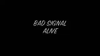 BAD SIGNAL - ALIVE