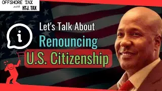 [ Offshore Tax ] Let's Talk About Renouncing US Citizenship.