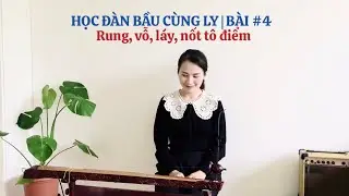 HỌC ĐÀN BẦU CÙNG LY | BÀI #4 | Rung, Vỗ, Láy, Nốt tô điểm và bài Tát Nước Đêm Trăng