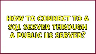 How to connect to a SQL server through a public IIS server? (3 Solutions!!)
