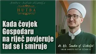 Kada čovjek Gospodaru na riječ povjeruje tad se i smiruje   |   HUTBA