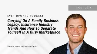 Carrying On A Family Business Legacy, Insurance Industry Trends And More | Ever Upward Podcast