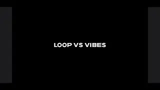Loop vs Vibes