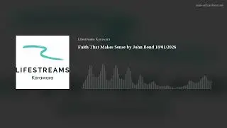 Faith That Makes Sense by John Bond 18/01/2026