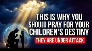 This Is Why You Should Pray For Your Children's Destiny: They Are Under Attack And You Must Act Now