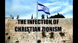 The Infection Of Christian Zionism