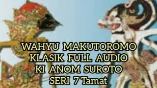 Wahyu Makutoromo 7 Tamat Lawasan klasik Full Audio Ki Anom Suroto