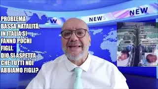 Bassa natalit&agrave;. In Italia si fanno pochi figli. Dio si aspetta che tutti noi abbiamo figli?
