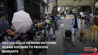 Hochul calls on more National Guard soldiers to process migrants