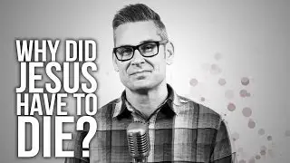 510. Why Did Jesus Have To Die?