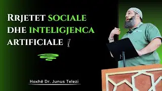 HUTBE - Rrjetet Sociale dhe Inteligjenca Artificiale / Hoxhë Dr. Junus Telezi