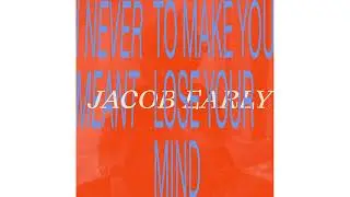 I Never Meant to Make You Lose Your Mind - Jacob Early