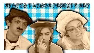 Stupid Things Parents Say