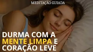 Meditação Guiada para Dormir: Limpeza Mental e Emocional Profunda | Sono Profundo e Restaurador
