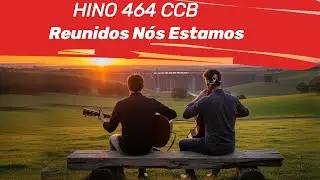 HINO 464 CCB   Reunidos Nós Estamos - HINÁRIO 5 COM LETRAS