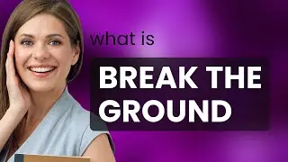 Breaking New Ground: Understanding an English Idiom