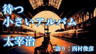 【朗読】太宰治『待つ／小さいアルバム』語り：西村俊彦