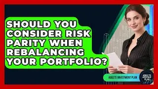 Should You Consider Risk Parity When Rebalancing Your Portfolio? - Adults Investment Plan