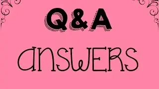 Q&A Answers! (Part 1)