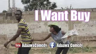 I WANT BUY - funny Ghana Comedy - Adaawa Comedy