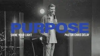 Purpose | Shine Your Light | Pastor Chris Delay