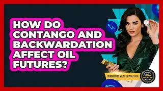 How Do Contango And Backwardation Affect Oil Futures? - Commodity Wealth Investor