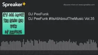 DJ PeeFunk #ItsAllAboutTheMusic Vol.35