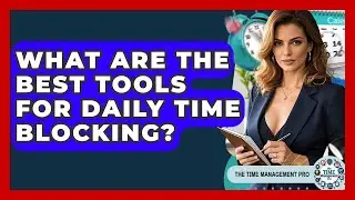 What Are The Best Tools For Daily Time Blocking? - The Time Management Pro