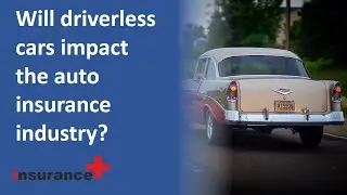 How will driverless cars impact the auto insurance industry?