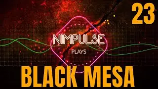 Nimpulse Plays: Black Mesa - Part 23 - I've come to bargain